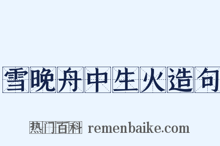 雪晚舟中生火造句是什么意思的图片